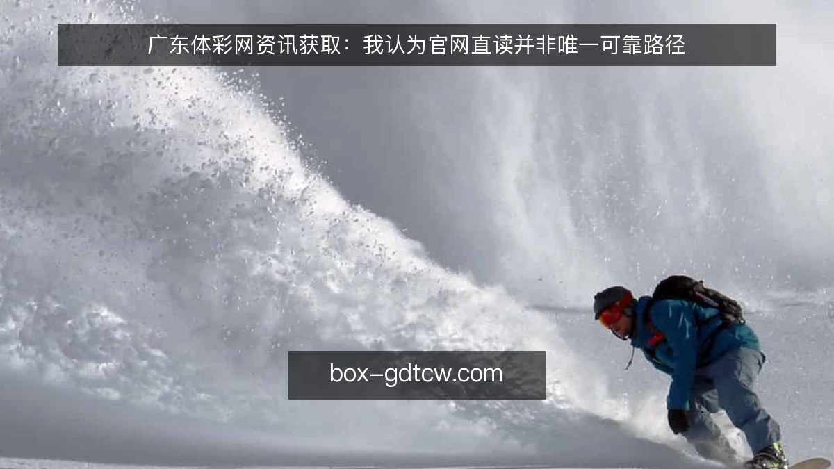 广东体彩网资讯获取：我认为官网直读并非唯一可靠路径