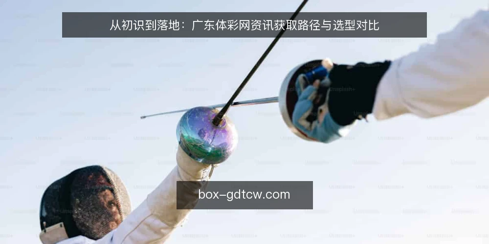 从初识到落地：广东体彩网资讯获取路径与选型对比 — 阶段一：明确资讯获取的决策标准 配图