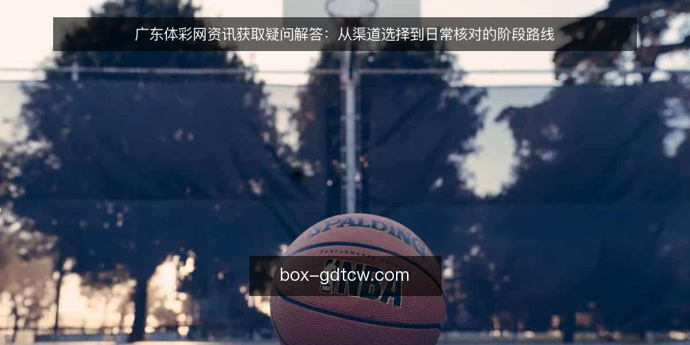 广东体彩网资讯获取疑问解答：从渠道选择到日常核对的阶段路线 — 基线：明确资讯获取的常见疑问 配图
